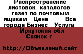 Распространение листовок, каталогов, газет по почтовым ящикам › Цена ­ 40 - Все города Бизнес » Услуги   . Иркутская обл.,Саянск г.